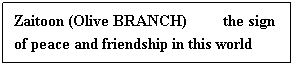 Text Box: Zaitoon (Olive BRANCH)         the sign of peace and friendship in this world
 
